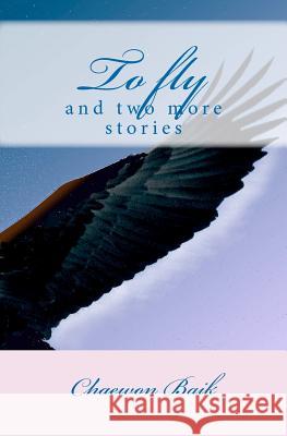 To fly: An impossible flight, or is it? Baik, Chaewon 9781463693572