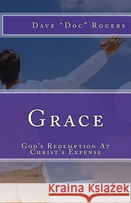 Grace: God's Redemption At Christ's Expense Rogers, Dave Doc 9781463693862