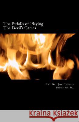 The Pitfalls of Playing The Devil's Games Bingham Sr, Joe Cephus 9781463695774 Createspace