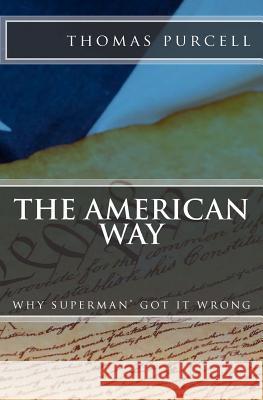 The American Way: Why Superman Got it Wrong (R)(c) Purcell, Thomas 9781463696603 Createspace