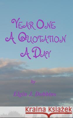 Year One - A Quotation A Day Dobbins, Elgin J. 9781463697204 Createspace