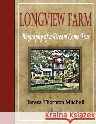 Longview Farm: Biography of a Dream Come True Teresa Thornton Mitchell 9781463699000