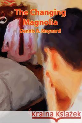 The Changing Magnolia Dennis Roy Maynard 9781463699239 Createspace