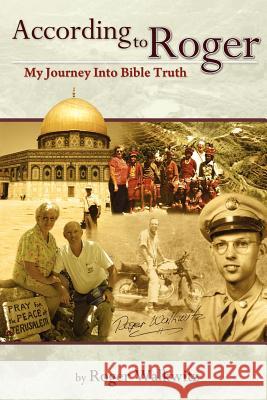 According to Roger - My Journey Into Bible Truth Roger W. Walkwitz 9781463699741 Createspace