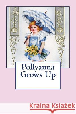 Pollyanna Grows Up Eleanor H. Porter 9781463702519 Createspace