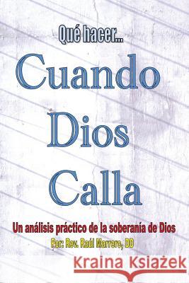 Qué hacer cuando Dios calla: Un anális práctico de la soberanía de Dios Marrero, DD Raul 9781463702922