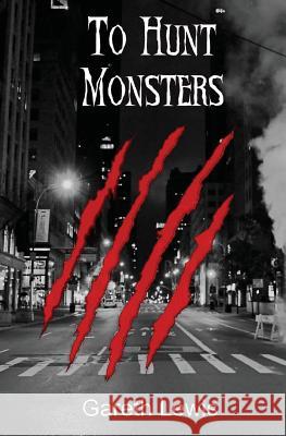 To Hunt Monsters Gareth Lewis 9781463703158 Createspace