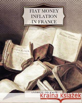Fiat Money Inflation in France Andrew Dickson White 9781463705435 Createspace