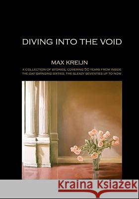 Diving into the Void: a collection of personal stories, by painter/photographer/writer Max Kreijn, covering 50 years Kreijn, Max 9781463705497 Createspace
