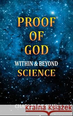 Proof Of God Within and Beyond Science De Silva, Charles 9781463705817 Createspace