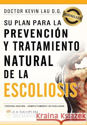 Su Plan Para La Prevención Y Tratamiento Natural de la Escoliosis: La Salud En Sus Manos Lau, Dr Kevin 9781463707149 Createspace