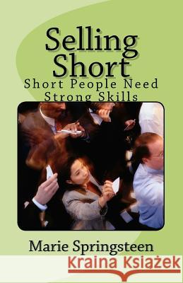 Selling Short: Short People Need Strong Skills Marie Springstee 9781463708870 Createspace