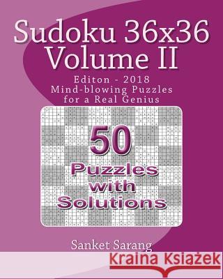 Sudoku 36x36 Vol II: Mind-blowing Puzzles for a Real Genius Sarang, Sanket 9781463710903 Createspace Independent Publishing Platform