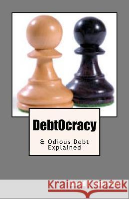 DebtOcracy: & Odious Debt Explained Robinson, David E. 9781463711115 Createspace