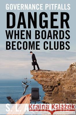 DANGER When Boards Become Clubs Austin Phd, S. L. 9781463711696 Createspace Independent Publishing Platform