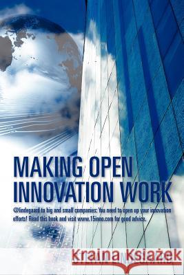Making Open Innovation Work: @lindegaard to big and small companies: You need to open up your innovation efforts! Read this book and visit www.15in Lindegaard, Stefan 9781463712440 Createspace