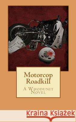 Motorcop Roadkill: A Whodunit Novel Edward L. Pinhey 9781463712587 Createspace