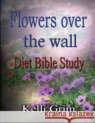 Flowers Over the Wall Kelli Grim 9781463713102