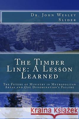 The Timber Line: A Lesson Learned: The Future of Urban Ministry and One Denomination's Failure Dr John Wesley Slider 9781463713348