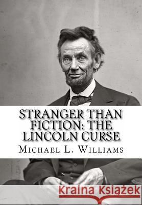 Stranger Than Fiction: The Lincoln Curse MR Michael L. Williams 9781463714857 Createspace