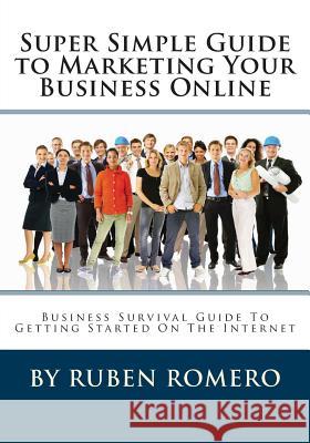 Super Simple Guide to Marketing Your Business Online Ruben Romero 9781463716738