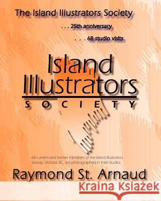 The Island Illustrators Society: 25th anniversary...68 studio visits St Arnaud, Raymond H. 9781463717223