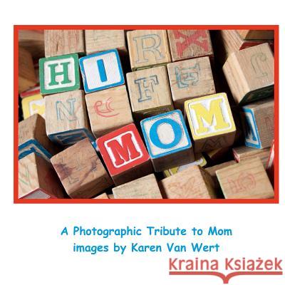 Hi Mom: A Photographic Tribute to Mom Karen Va 9781463717292 Createspace