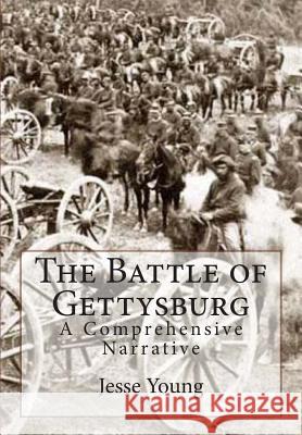 The Battle of Gettysburg: A Comprehensive Narrative Jesse Bowman Young 9781463717469