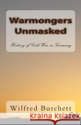 Warmongers Unmasked: History of Cold War in Germany Wilfred Burchett 9781463718107 Createspace
