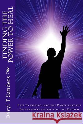 Finding the Power to Heal Daryl T. Sanders 9781463719173 Createspace