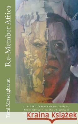 Re-Member Africa: A LETTER TO BARACK OBAMA on why U.S. foreign policy for Africa should be centred on accelerated political unification Metseagharun, Temi 9781463720087