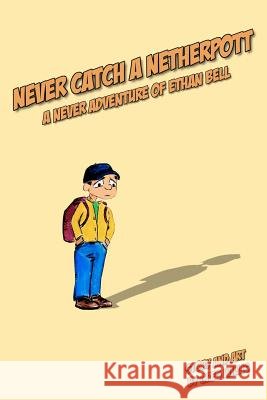 Never Catch a Netherpott: A Never Adventure of Ethan Bell Greg Willis 9781463721046