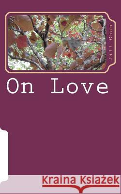 On Love: a poem sequence Chan, Jill 9781463721435 Createspace