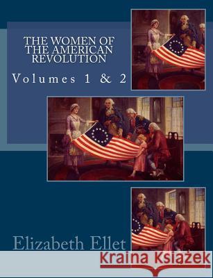 The Women of The American Revolution Volumes 1 & 2 Ellet, Elizabeth F. 9781463723606