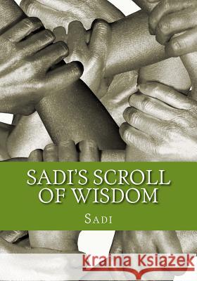 Sadi's Scroll of Wisdom Sadi                                     Arthur N. Wollaston 9781463724931 Createspace