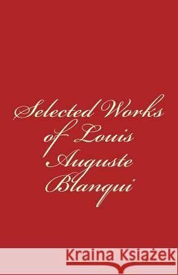 Selected Works of Louis-Auguste Blanqui Louis-Auguste Blanqui 9781463725259 Createspace