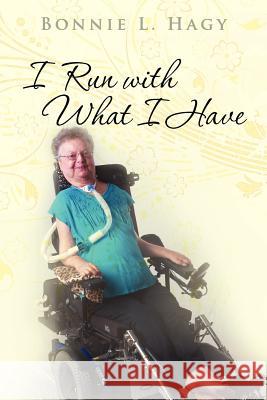 I Run With What I Have Hagy, Bonnie L. 9781463725877 Createspace