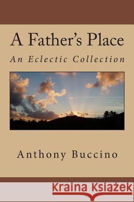 A Father's Place: An Eclectic Collection Anthony Buccino 9781463727253
