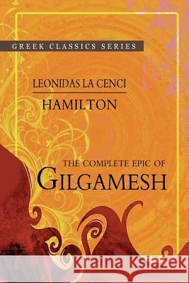 The Complete Epic Of Gilgamesh Hamilton, Leonidas Le Cenci 9781463727550 Createspace Independent Publishing Platform