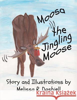 Moosa the Jingling Moose Melissa R. Dashiell 9781463727963 Createspace
