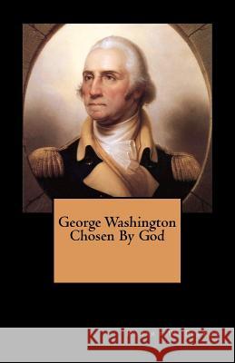 George Washington Chosen By God Pelton, Robert W. 9781463728427 Createspace