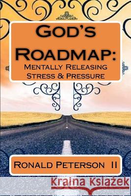 God's Roadmap: : Mentally Releasing Stress & Pressure Dr Ronald R. Peterson Cheryl Y. Peterson Dr Abe Johnso 9781463728748 Createspace