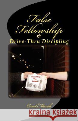 False Fellowship And Drive-Thru Discipling Marsh, Carol 9781463729103 Createspace