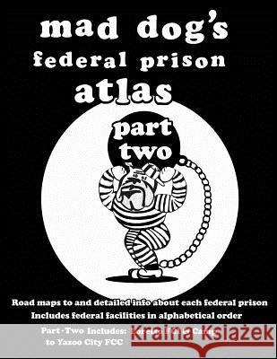 Mad Dog's Federal Prison Atlas Part Two Dan M. Allen 9781463729714 Createspace