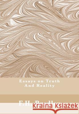 Essays on Truth And Reality: Truth, Reality Bradley, F. H. 9781463729936 Createspace