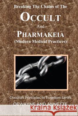 Breaking the Chains of The Occult and Pharmakeia Williams, Annette 9781463731564 Createspace