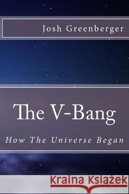 The V-Bang: How The Universe Began Greenberger, Josh 9781463732646