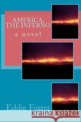 America, the Inferno Eddie Foster 9781463733964 Createspace