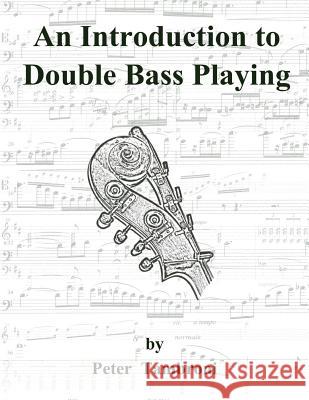 An Introduction to Double Bass Playing Peter Tambroni 9781463734145 Createspace