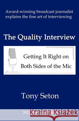 The Quality Interview: Getting It Right on Both Sides of the Mic Seton, Tony 9781463734930 Createspace